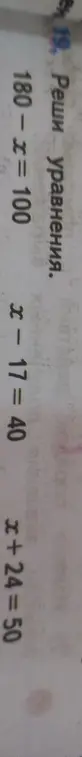 Реши уравнения: 180 - x = 100, x - 17 = 40, x + 24 = 50