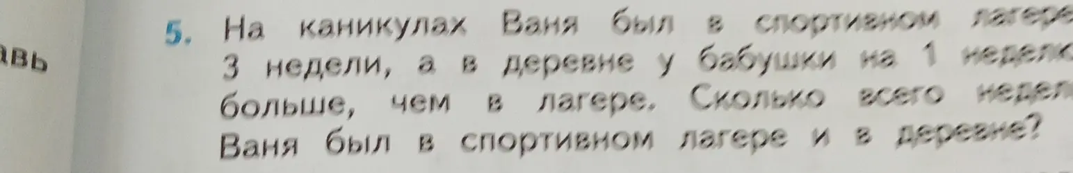 Реши задачу: Ваня был на каникулах в спортивном лагере 3 недели, а в деревне у бабушки на 1 неделю больше, чем в лагере. Сколько всего недель Ваня был в спортивном лагере и в деревне?