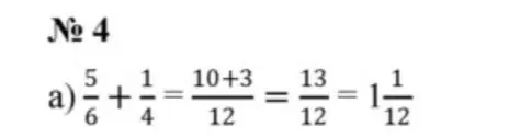 Объясни, как решить пример а) 5/6 + 1/4 = 10+3/12 = 13/12 = 1 1/12