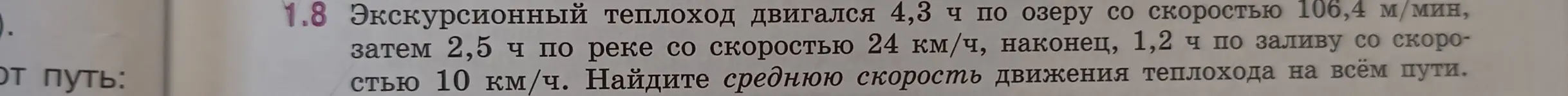 Найди среднюю скорость движения теплохода на всём пути, если он двигался 4,3 часа по озеру со скоростью 106,4 м/мин, затем 2,5 часа по реке со скоростью 24 км/ч, наконец, 1,2 часа по заливу со скоростью 10 км/ч.