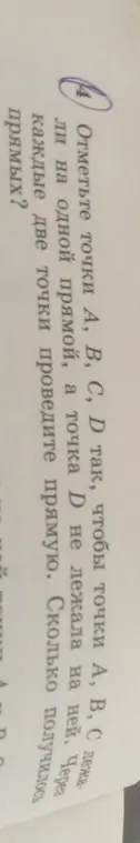Отметь точки A, B, C, D так, чтобы точки A, B, C лежали на одной прямой, а точка D не лежала на ней. Через каждые две точки проведи прямую. Сколько получится прямых?