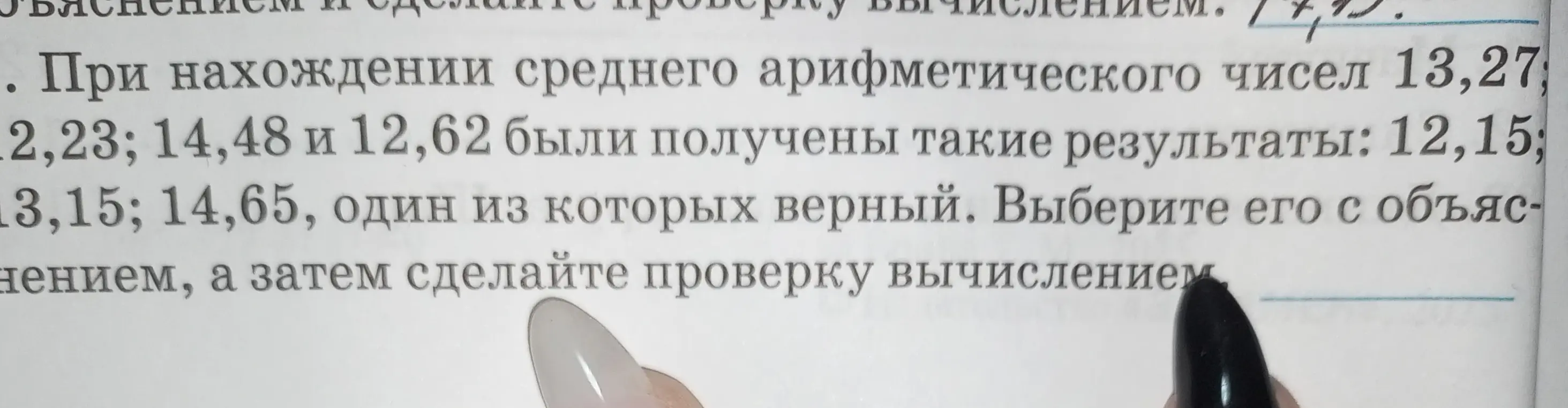 При нахождении среднего арифметического чисел 13,27; 12,23; 14,48 и 12,62 были получены такие результаты: 12,15; 13,15; 14,65, один из которых верный. Выберите его с объяснением, а затем сделайте проверку вычислением.