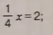 Реши уравнение $\frac{1}{4}x = 2$