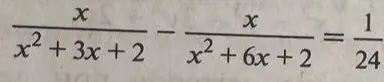 Реши уравнение $\frac{x}{x^2 + 3x + 2} - \frac{x}{x^2 + 6x + 2} = \frac{1}{24}$