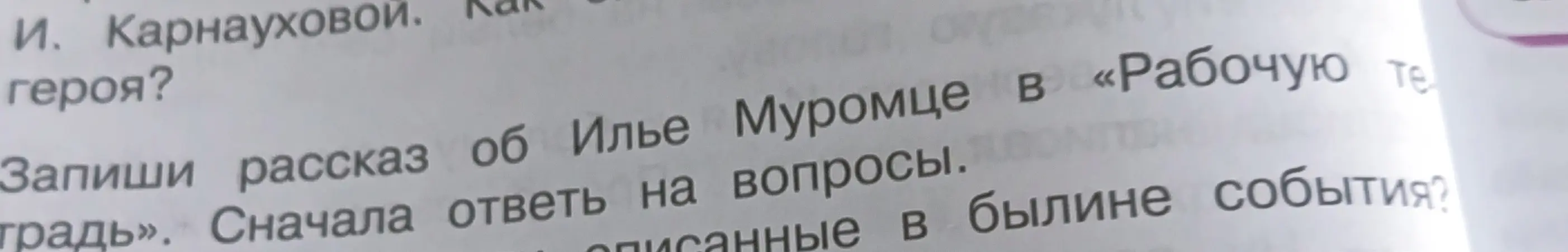 Запиши рассказ об Илье Муромце и ответь на вопросы: Каким был герой? Когда произошли описанные в былине события?