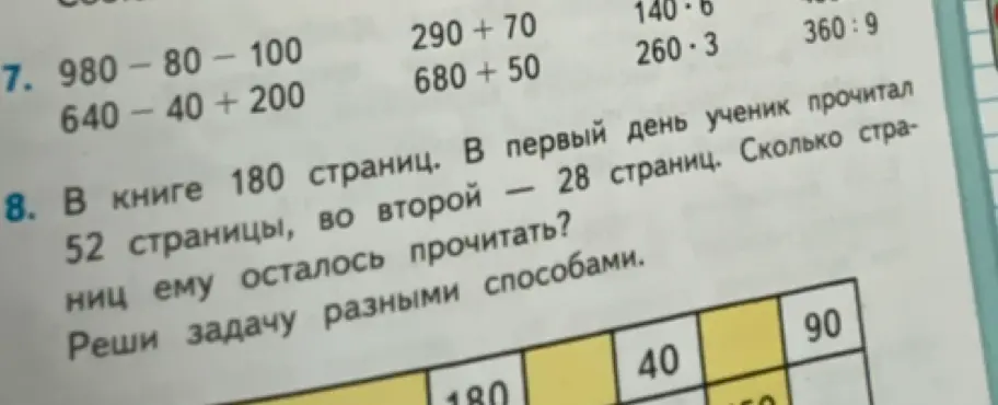 Помоги решить примеры: 980-80-100, 640-40+200, 290+70, 680+50, 140*6, 260*3, 360:9 и задачу: в книге 180 страниц, в первый день ученик прочитал 52 страницы, во второй - 28 страниц. Сколько страниц ему осталось прочитать?