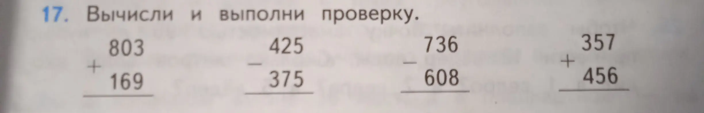 Вычисли и выполни проверку для примеров: 803 + 169, 425 - 375, 736 - 608, 357 + 456