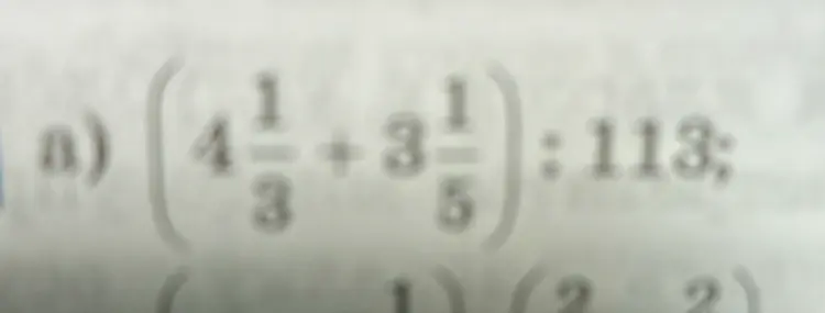 Реши пример а) $(4\frac{1}{3} + 3\frac{1}{5}) : 113$