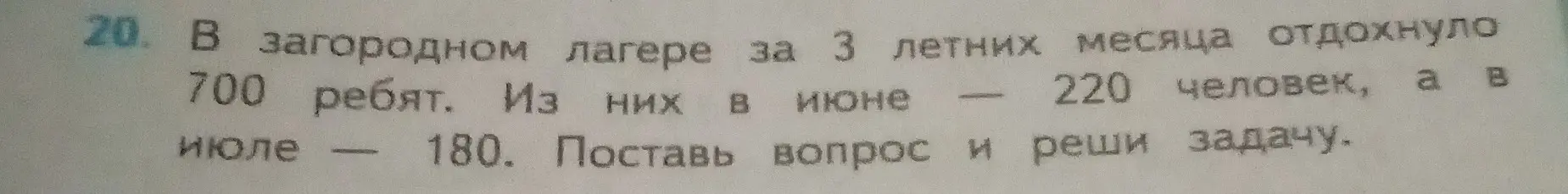 Помоги решить задачу: В загородном лагере за 3 летних месяца отдохнуло 700 ребят. Из них в июне — 220 человек, а в июле — 180. Поставь вопрос и реши задачу.