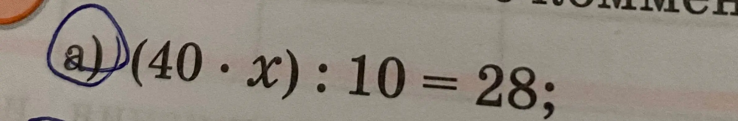 Реши уравнение (40 * x) : 10 = 28