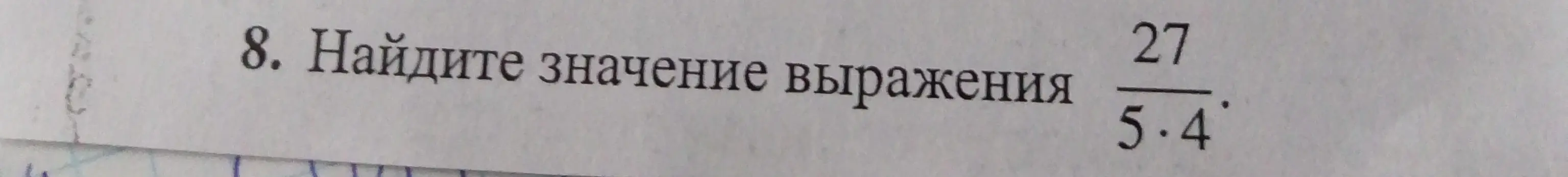 Найди значение выражения 27/(5*4)