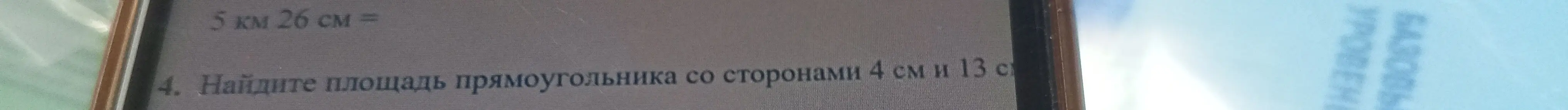 Помоги преобразовать 5 км 26 см в сантиметры и найди площадь прямоугольника со сторонами 4 см и 13 см