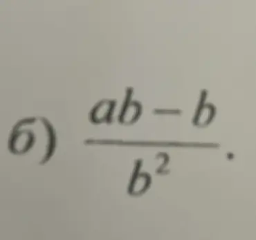 Объясни, как упростить выражение (ab - b) / b²