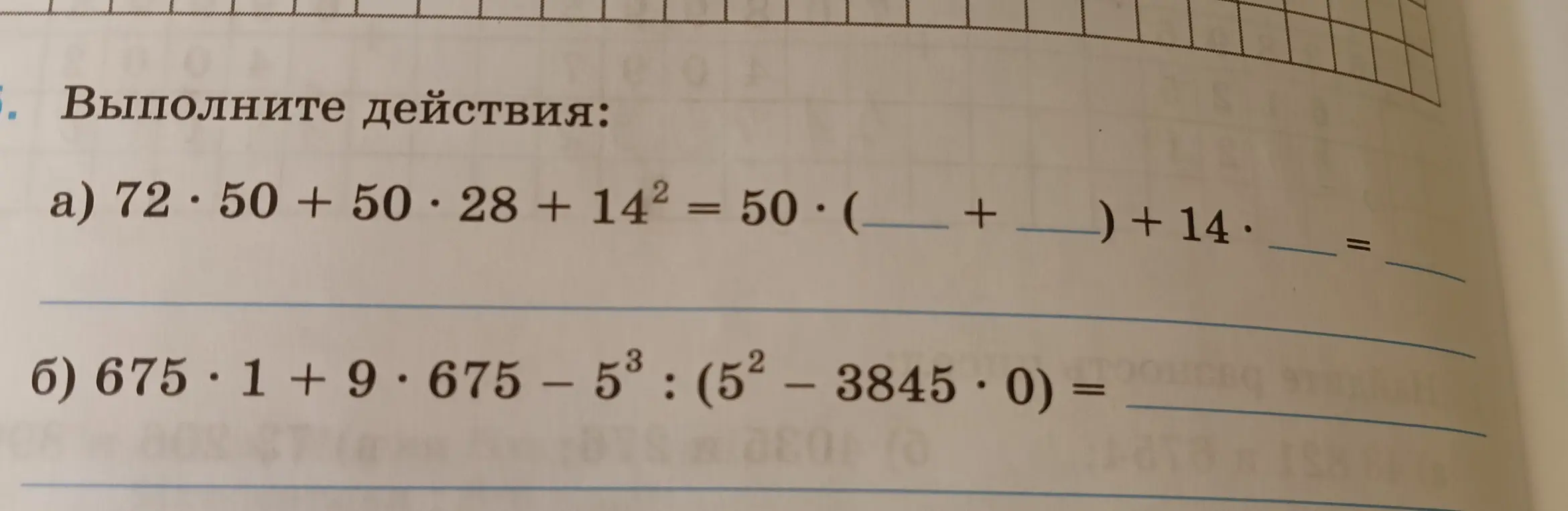 Выполни действия: a) 72 · 50 + 50 · 28 + 14² = 50 · ( + ) + 14 = и б) 675 · 1 + 9 · 675 – 5³ : (5² – 3845 · 0) =