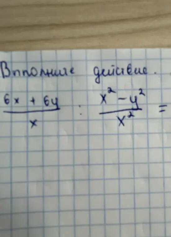 Выполни действие: (6x + 6y)/x : (x² - y²)/x²