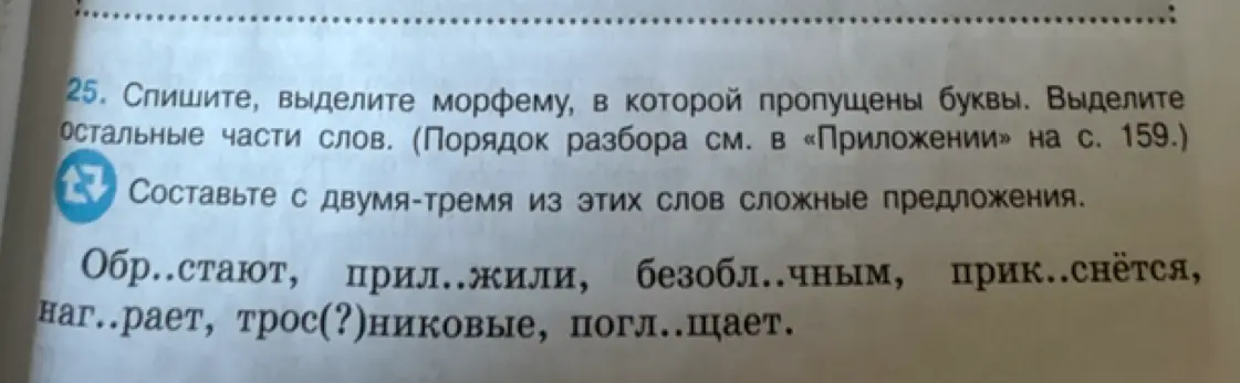 Выполни задание 25: Спиши, выдели морфему, в которой пропущены буквы. Выдели остальные части слов.