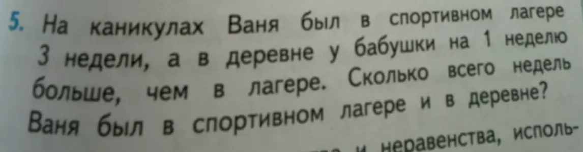 Реши задачу: Ваня был в спортивном лагере 1 неделю, а в деревне у бабушки на 3 недели больше, чем в лагере. Сколько всего недель Ваня был в спортивном лагере и в деревне?