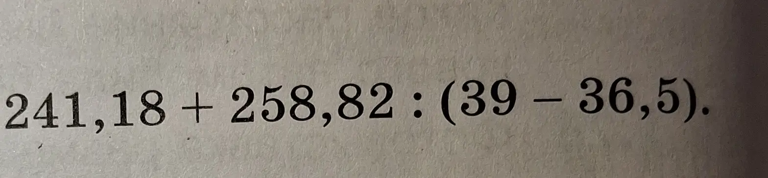 Помоги мне вычислить значение выражения 241,18 + 258,82 : (39 – 36,5)