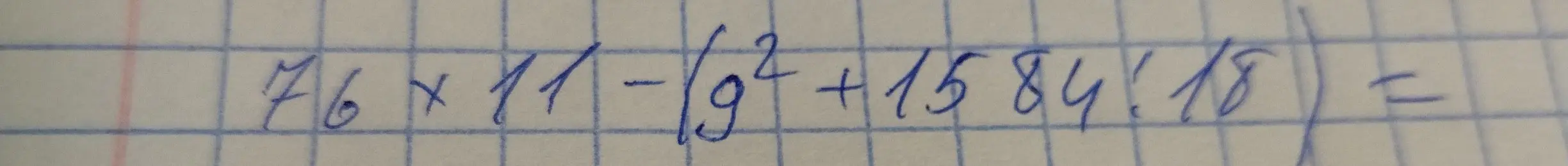 Можешь решить пример 76 * 11 - (9² + 1584 / 18) = ?