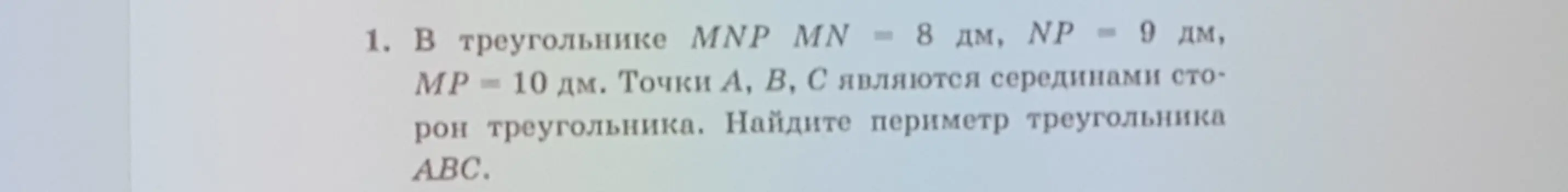 Найди периметр треугольника ABC, если в треугольнике MNP MN = 8 дм, NP = 9 дм, МР = 10 дм, а точки А, В, С являются серединами сторон треугольника.