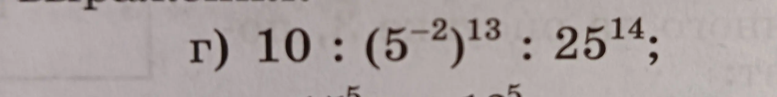 Объясни, как решить пример: 10 : (5^-2)^13 : 25^14