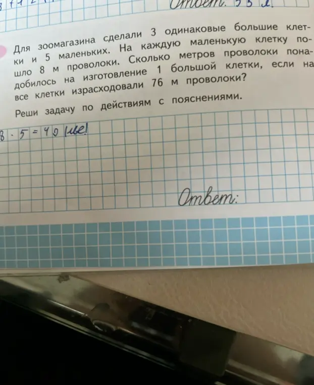 Реши задачу: для зоомагазина сделали 3 одинаковые большие клетки и 5 маленьких. На каждую маленькую клетку пошло 8 м проволоки. Сколько метров проволоки понадобилось на изготовление 1 большой клетки, если на все клетки израсходовали 76 м проволоки?