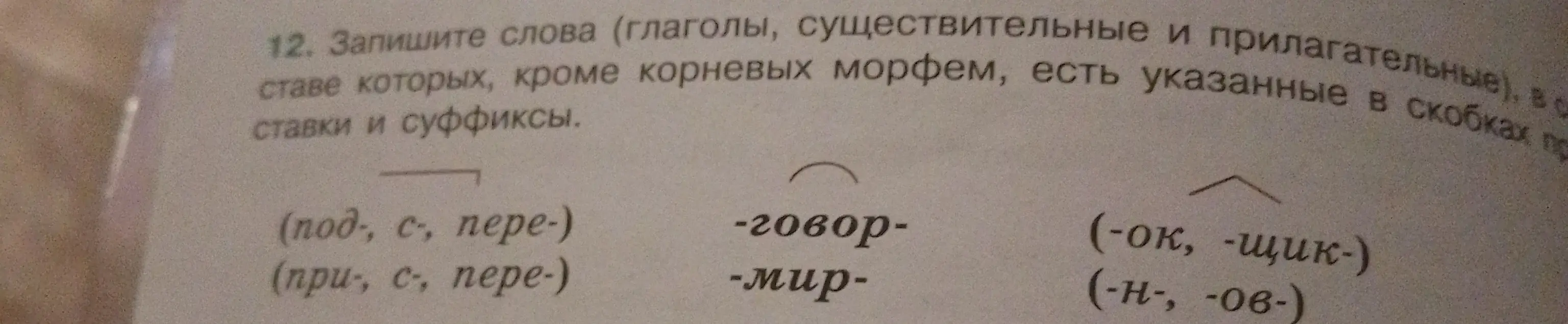 Составь слова (глаголы, существительные и прилагательные), в составе которых, кроме корневых морфем, есть указанные в скобках приставки и суффиксы