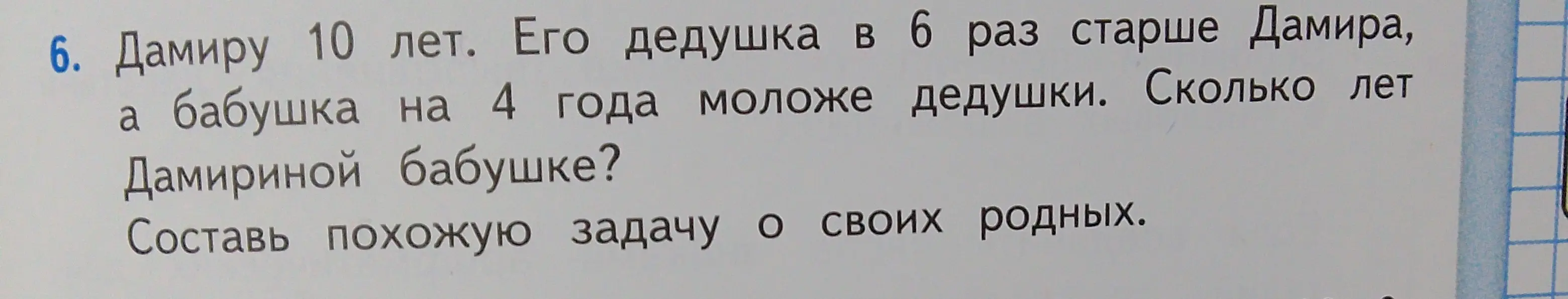 Реши задачу: Дамиру 10 лет. Его дедушка в 6 раз старше Дамира, а бабушка на 4 года моложе дедушки. Сколько лет Дамириной бабушке?