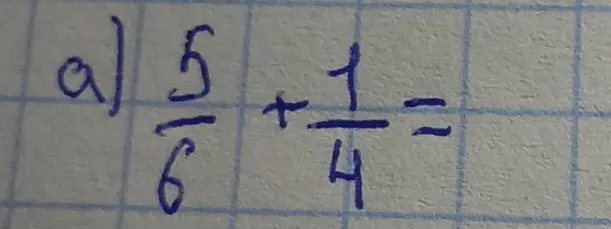 Реши пример а) \frac{5}{6} + \frac{1}{4}