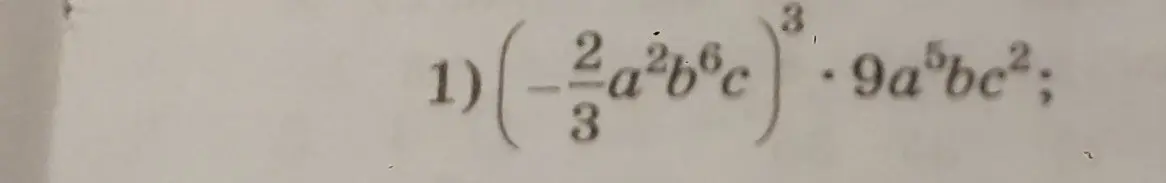 Вычисли выражение 1) (-(2/3)a²b⁶c)³ * 9a⁵bc²