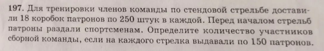 Определи количество участников сборной команды, если для тренировки членов команды по стендовой стрельбе доставили 18 коробок патронов по 250 штук в каждой и на каждого стрелка выдавали по 150 патронов.