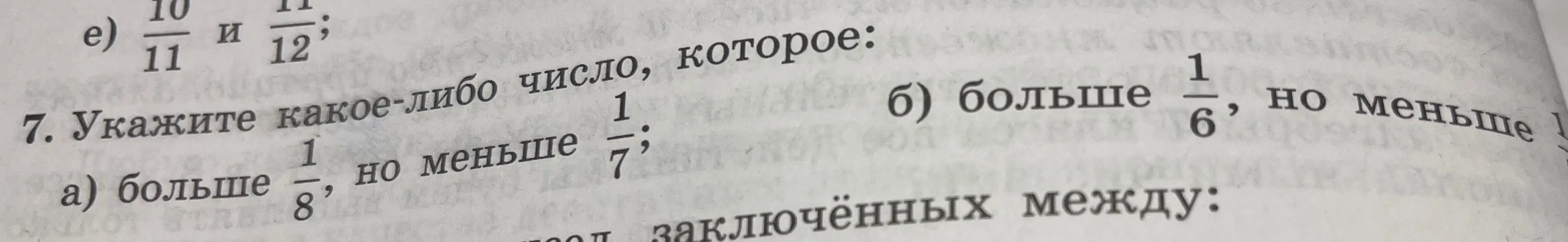 Объясни, какое число находится между 10/11 и 11/12; больше 1/8, но меньше 1/7; больше 1/6, но меньше 1