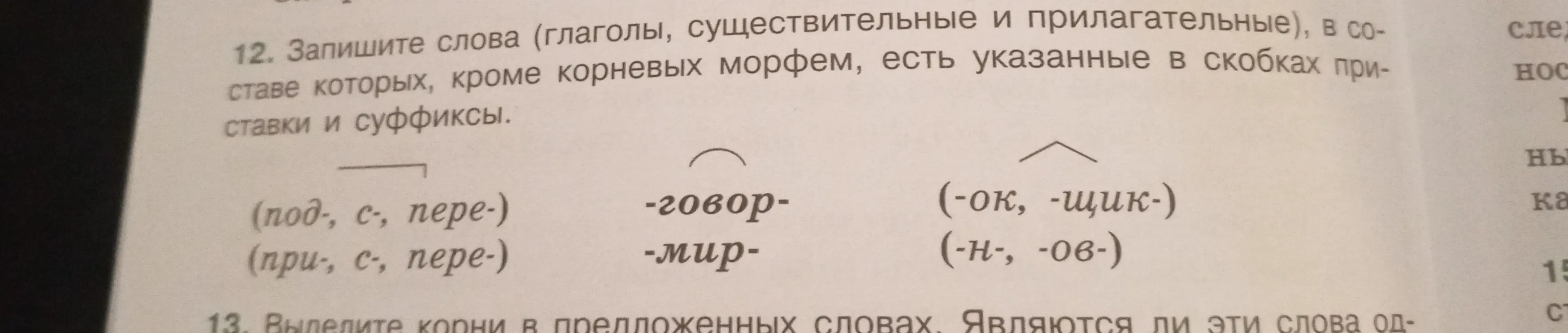 Предложи слова (глаголы, существительные и прилагательные), в составе которых, кроме корневых морфем, есть указанные в скобках приставки и суффиксы.