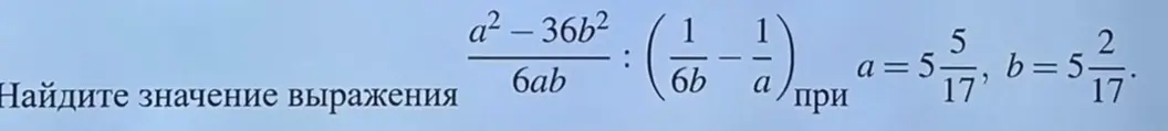 Найди значение выражения (a² - 36b²) / (6ab) : (1 / (6b) - 1 / a) при a = 5 5/17, b = 5 2/17