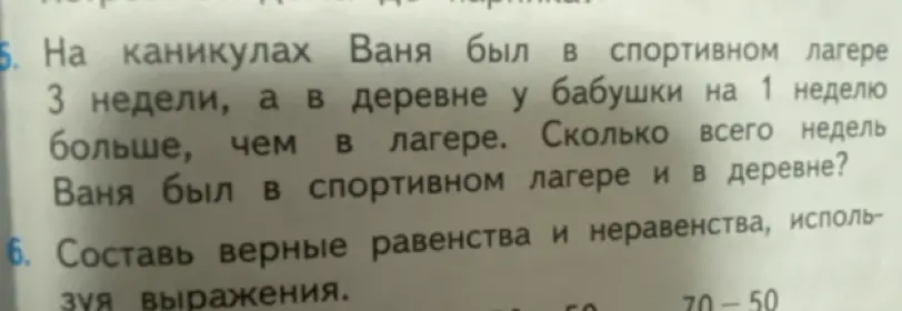 Реши задачу: На каникулах Ваня был в спортивном лагере 3 недели, а в деревне у бабушки на 1 неделю больше, чем в лагере. Сколько всего недель Ваня был в спортивном лагере и в деревне?