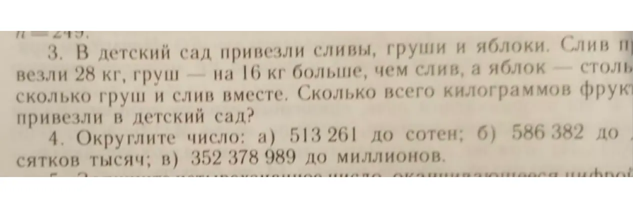 Реши задачу: в детский сад привезли сливы, груши и яблоки, слив привезли 28 кг, груш на 16 кг больше, чем слив, а яблок столько, сколько груш и слив вместе. Сколько всего килограммов фруктов привезли в детский сад? Округли число: а) 513 261 до сотен