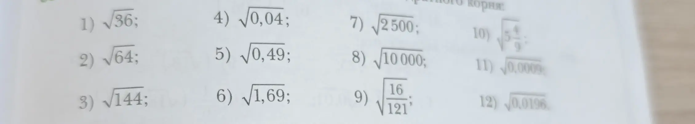 Найди значения корней: √36, √64, √144, √0,04, √0,49, √1,69, √2500, √10000, √16/121, √5 4/9, √0,0009, √0,0196
