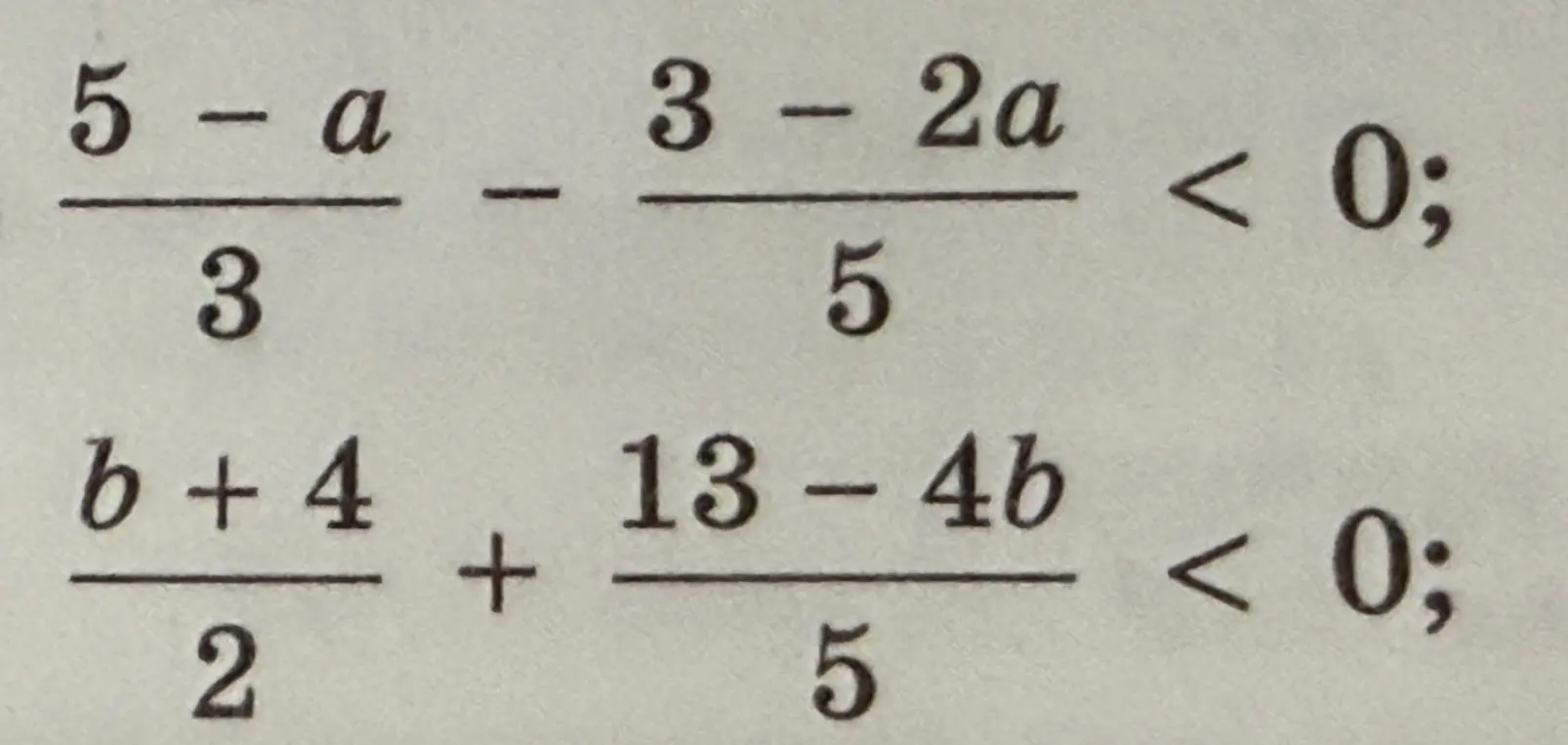 Помоги мне решить неравенства (5-a)/3 - (3-2a)/5 < 0 и (b+4)/2 + (13-4b)/5 < 0