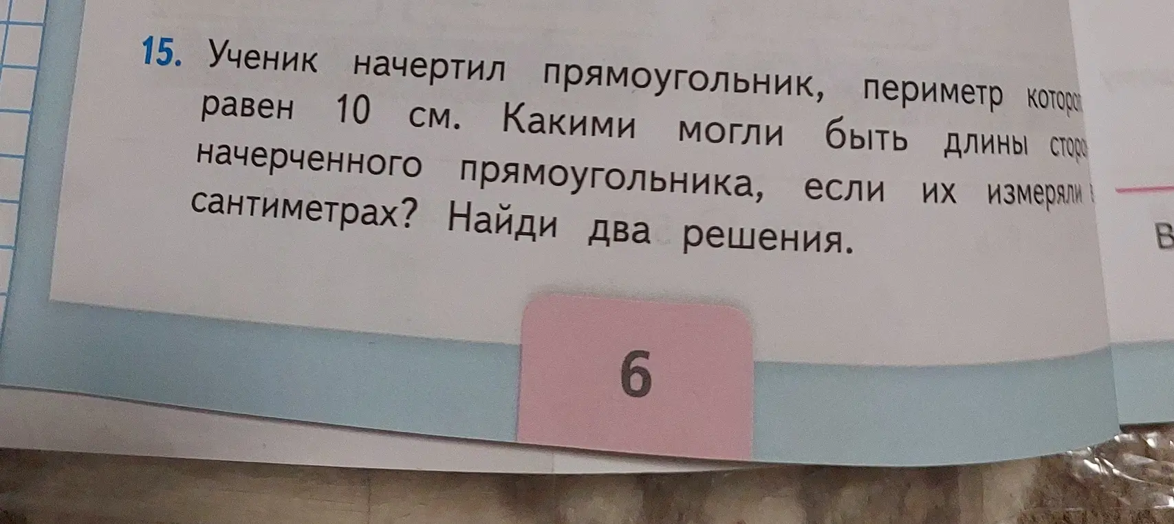Определи, какими могли быть длины сторон начерченного прямоугольника, если его периметр равен 10 см и их измеряли в сантиметрах. Найди два решения.