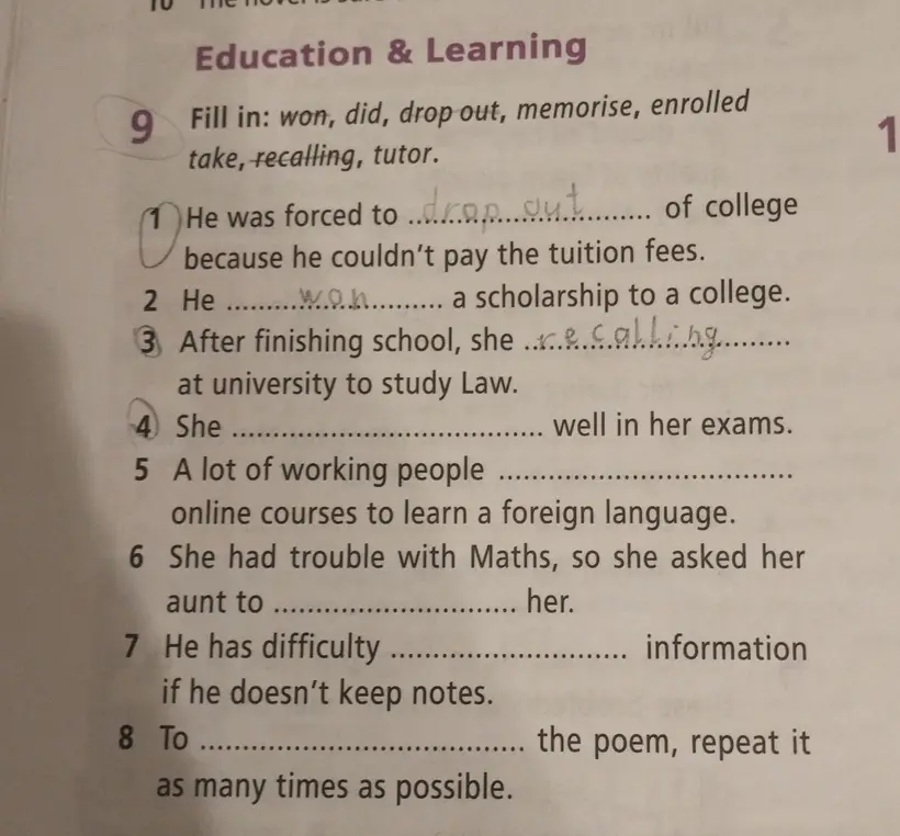 Заполнишь пропуски в предложениях словами: won, did, drop out, memorise, enrolled, take, recalling, tutor