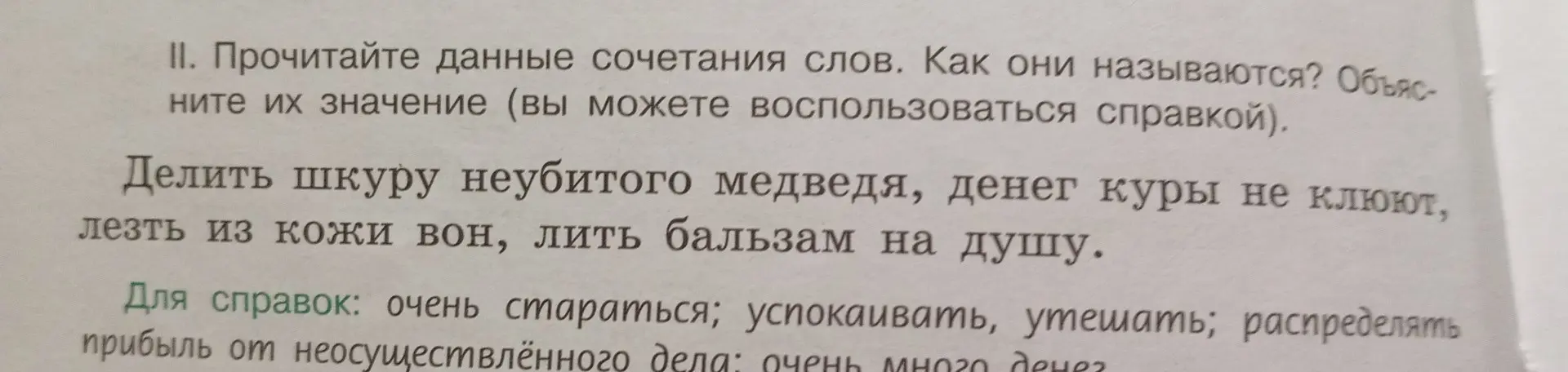 Объясни значение фразеологизмов: "Делить шкуру неубитого медведя", "Денег куры не клюют", "Лезть из кожи вон", "Лить бальзам на душу"