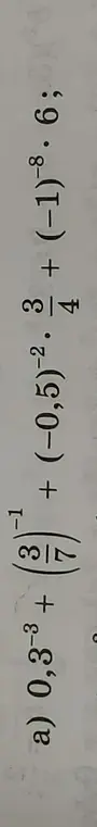 Реши пример a) 0,3^{-3} + (3/4)^{-1} + (-0,5)^{-2} * 3 + (-1)^{-8} * 6