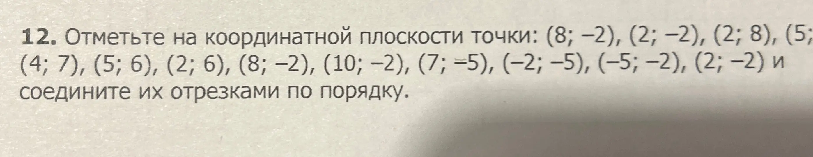 Ты просишь отметить на координатной плоскости точки (8; -2), (2; -2), (2; 8), (5; (4; 7), (5; 6), (2; 6), (8; -2), (10; -2), (7; 5), (-2; -5), (-5; -2), (2; -2) и соединить их отрезками по порядку
