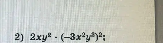 Реши пример 2xy² * (-3x²y³)²