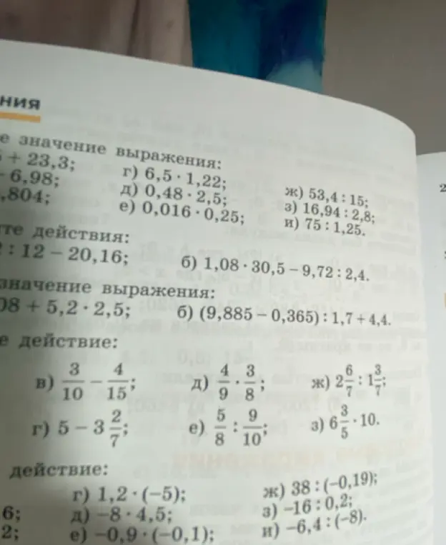 Реши примеры: г) 6,5*1,22; д) 0,48*2,5; e) 0,016*0,25; ж) 53,4:15; з) 16,94: 2,8; и) 75: 1,25; б) 1,08*30,5 - 9,72: 2,4; б) (9,885 -0,365): 1,7 + 4,4; в) 3/10 - 4/15; д) 4/9 * 3/8; ж) 2 6/7 : 1 3/7; г) 5 - 3 2/7; e) 5/8 : 9/10; з) 6 3/5 * 10; г) 1,2 * (-5); д) -8*4,5; e) -0,9*(-0,1); ж) 38 : (-0,19); з) -16:0,2; и) -6,4: (-8).