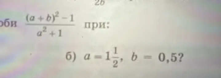Ты просишь вычислить значение выражения (a+b)²-1 / a²+1 при a = 1 1/2 и b = 0,5
