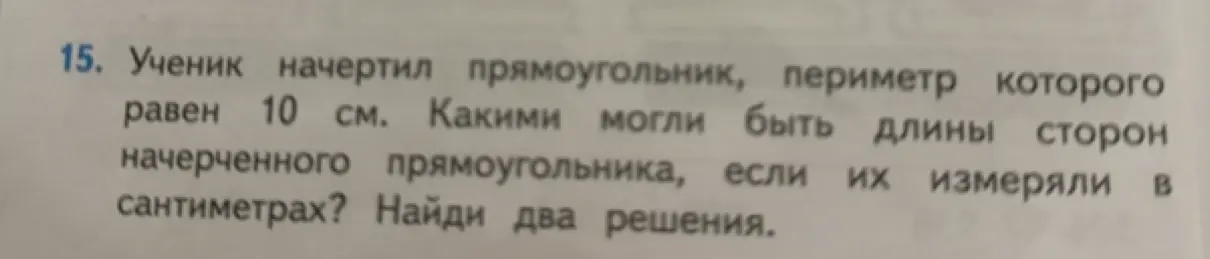Можешь подсказать, какими могли быть длины сторон прямоугольника, периметр которого равен 10 см, если их измеряли в сантиметрах? Нужно найти два решения.
