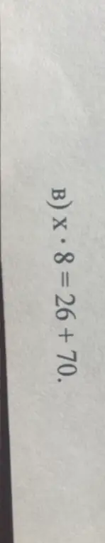 Реши уравнение x * 8 = 26 + 70