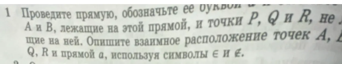 Объясни, как провести прямую, обозначить её буквой a, отметить точки A и B на этой прямой, и точки P, Q и R, не лежащие на ней. Опиши взаимное расположение точек A, B, P, Q, R и прямой a, используя символы \in и \notin.