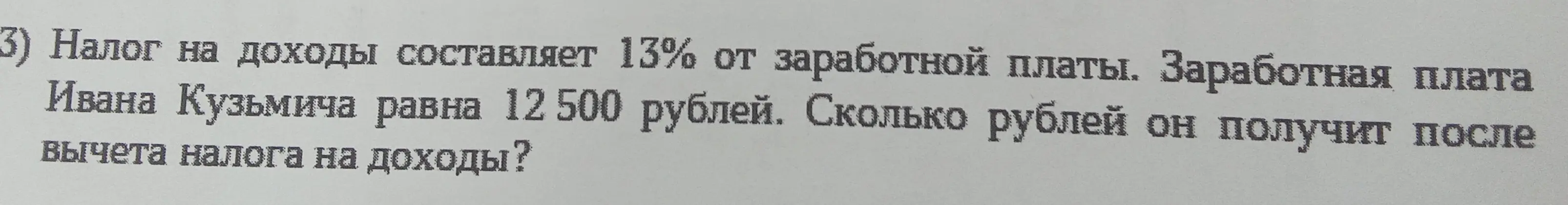 Объясни, как решить задачу: налог на доходы составляет 13% от заработной платы. Заработная плата Ивана Кузьмича равна 12 500 рублей. Сколько рублей он получит после вычета налога на доходы?